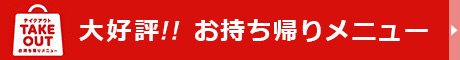 大好評！お持ち帰りメニュー